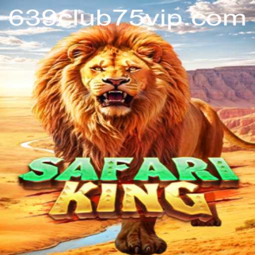 Explore the Thrills of Safari King and Navigate the World of 639club75.vip